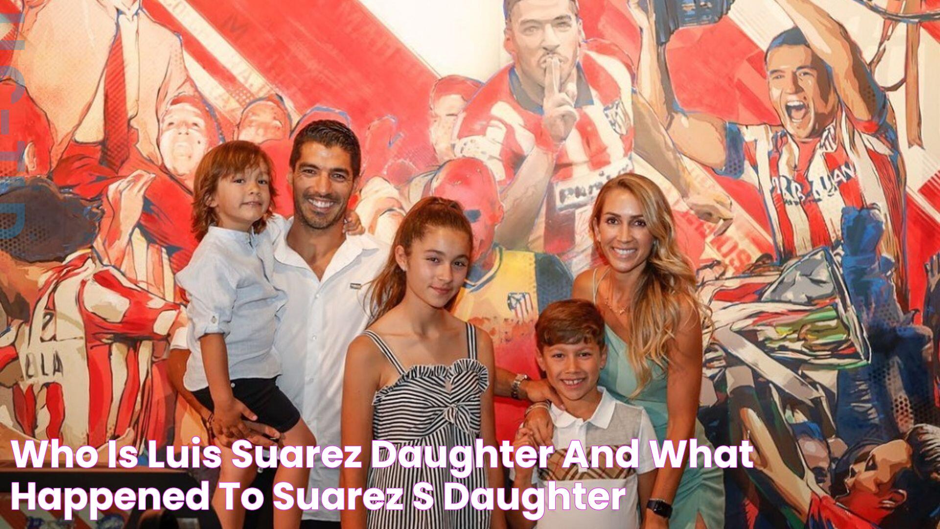 Who Is Luis Suarez Daughter And What Happened To Suarez's Daughter?